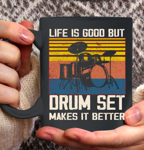 Life is good but Drum set makes it better Ceramic Mug 11oz