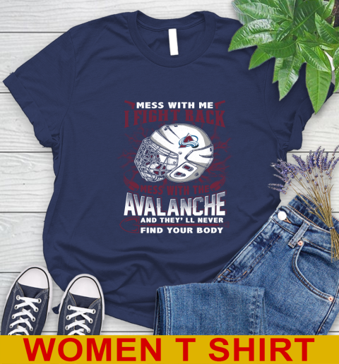NHL Hockey Colorado Avalanche Mess With Me I Fight Back Mess With My Team And They'll Never Find Your Body Shirt Women's T-Shirt 12
