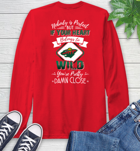 NHL Hockey Minnesota Wild Nobody Is Perfect But If Your Heart Belongs To Wild You're Pretty Damn Close Shirt Long Sleeve T-Shirt 12