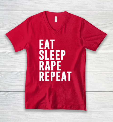 Eat Sleep Rape Repeat V-Neck T-Shirt 5
