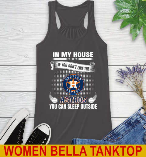 Houston Astros MLB Baseball In My House If You Don't Like The  Astros You Can Sleep Outside Shirt Racerback Tank 10