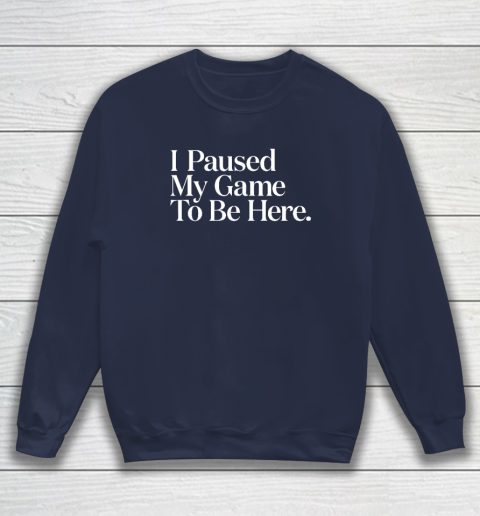 I Paused My Game to Be Here Men Gaming Gamer Novelty Sweatshirt 2