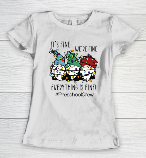 It's Fine We're Fine Everything Is Fine Gnome Preschool Crew Women's T-Shirt