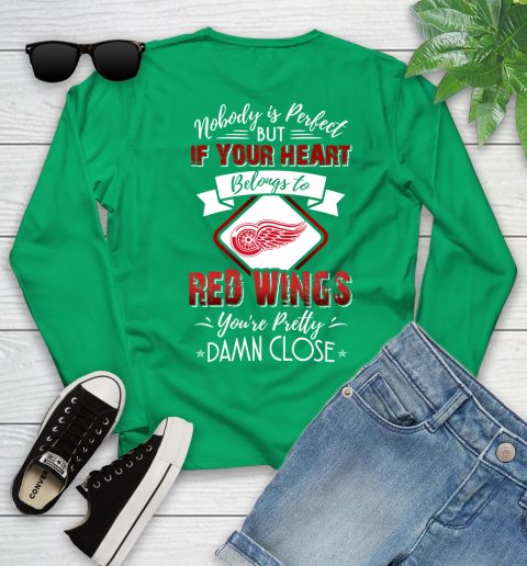 NHL Hockey Detroit Red Wings Nobody Is Perfect But If Your Heart Belongs To Red Wings You're Pretty Damn Close Shirt Youth Long Sleeve 6