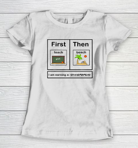 First Teach Then Beach I Am Earning A Summer Break Women's T-Shirt