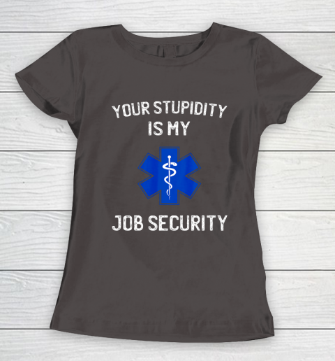 Your Stupidity is My Job Security Funny EMT EMS Paramedic Women's T-Shirt 7
