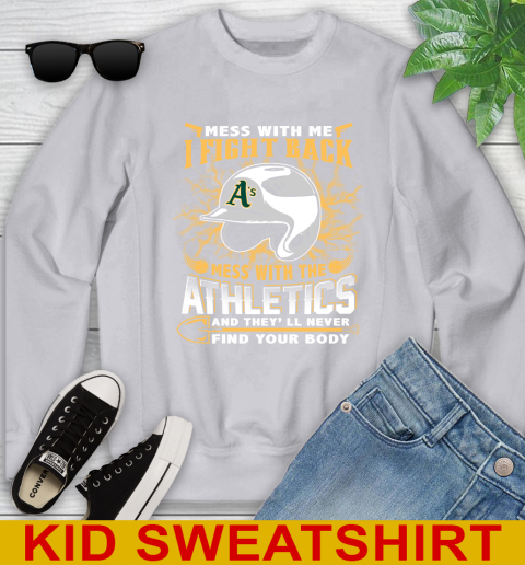 MLB Baseball Oakland Athletics Mess With Me I Fight Back Mess With My Team And They'll Never Find Your Body Shirt Youth Sweatshirt 3