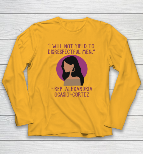 I Will Not Yield To Disrespectful Men Rep Alexandria Ocasio Cortez Long Sleeve T-Shirt 2