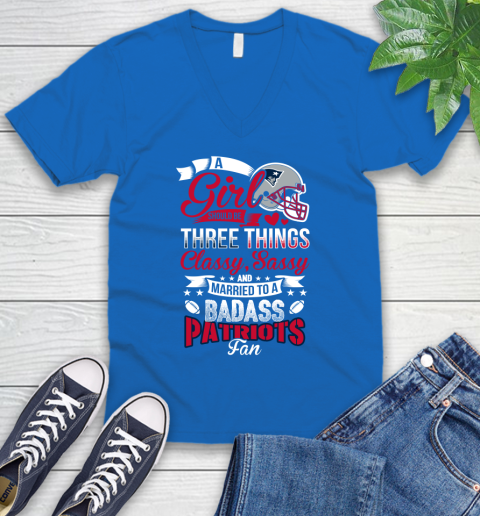 New England Patriots NFL Football A Girl Should Be Three Things Classy Sassy And A Be Badass Fan V-Neck T-Shirt 5