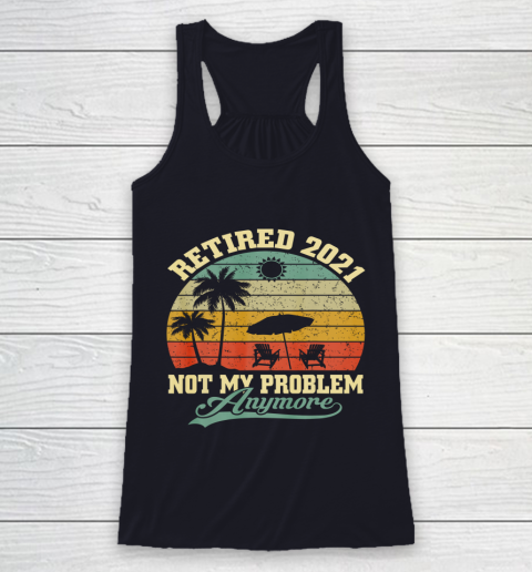 Retired 2021 Not My Problem Anymore Retro Funny Retirement Racerback Tank 7