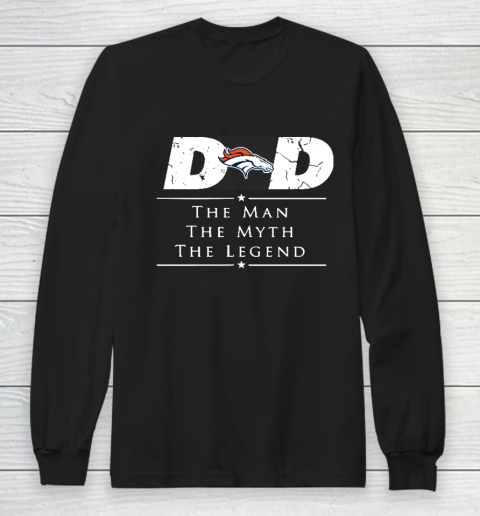 Denver Broncos NFL Football Dad The Man The Myth The Legend Long Sleeve T-Shirt