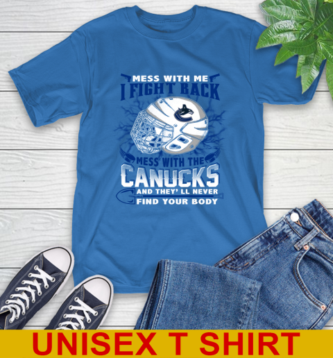 Vancouver Canucks Mess With Me I Fight Back Mess With My Team And They'll Never Find Your Body Shirt T-Shirt 11