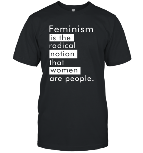 Feminism Is The Radical Notion That Women People Unisex Jersey Tee