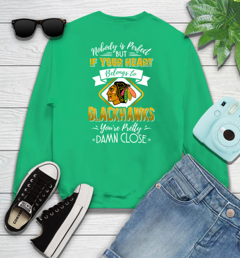 NHL Hockey Chicago Blackhawks Nobody Is Perfect But If Your Heart Belongs To Blackhawks You're Pretty Damn Close Shirt Sweatshirt 7