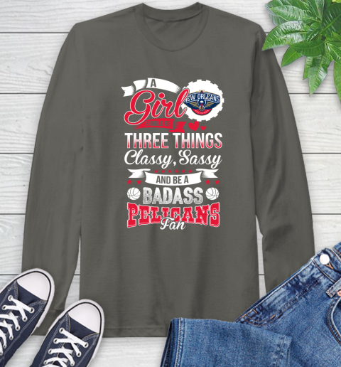 New Orleans Pelicans NBA A Girl Should Be Three Things Classy Sassy And A Be Badass Fan Long Sleeve T-Shirt 9