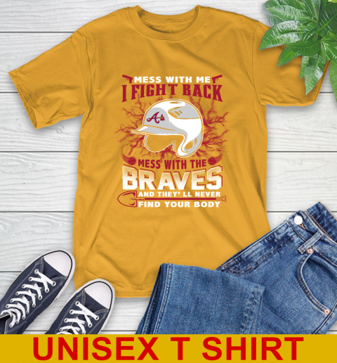 MLB Baseball Atlanta Braves Mess With Me I Fight Back Mess With My Team And They'll Never Find Your Body Shirt T-Shirt 2