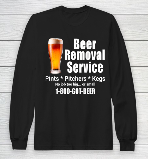 Beer Lover Funny Shirt Beer Removal Service No Job Is Too Big Or Small On Back Long Sleeve T-Shirt