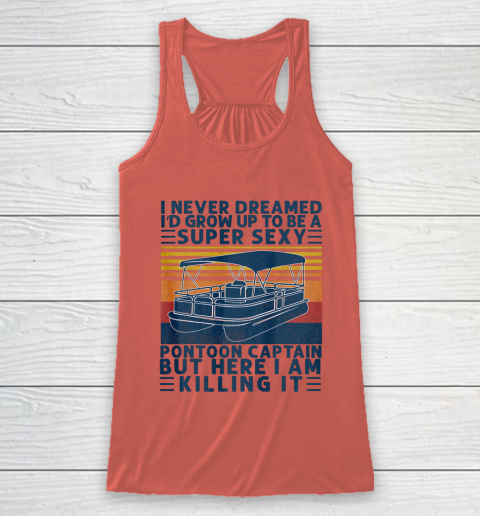 I Never Dreamed I d Grow Up to be Super Sexy Pontoon Captain Racerback Tank 2