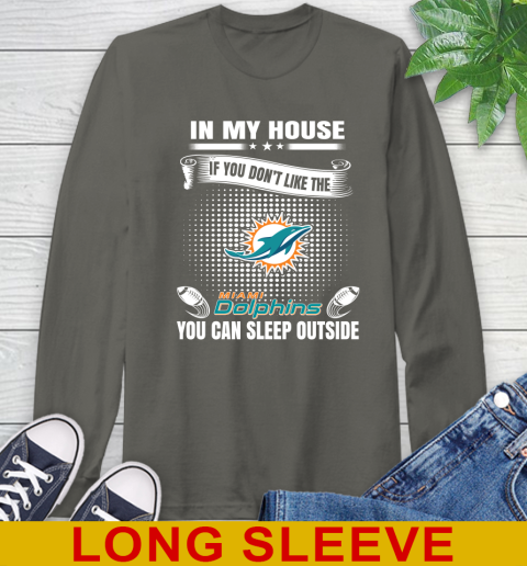 Miami Dolphins NFL Football In My House If You Don't Like The  Dolphins You Can Sleep Outside Shirt Long Sleeve T-Shirt 10