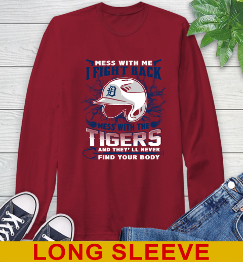 MLB Baseball Detroit Tigers Mess With Me I Fight Back Mess With My Team And They'll Never Find Your Body Shirt Long Sleeve T-Shirt 9