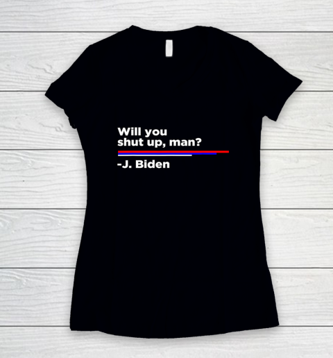 Will you Shut Up Man Joe Biden Quote Women's V-Neck T-Shirt