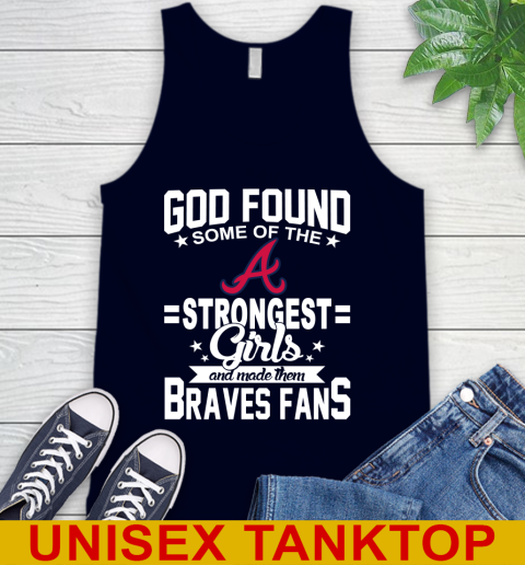 Atlanta Braves MLB Baseball God Found Some Of The Strongest Girls Adoring Fans Tank Top 2