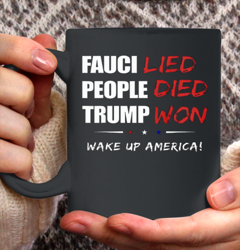 Trump Won Tshirt  Fauci Lied People Died Wake up America Ceramic Mug 11oz