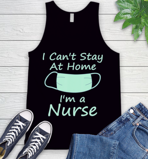 Nurse Shirt Funny Can't Stay At Home I'm a Nurse Quarantine Quote Gift T Shirt Tank Top
