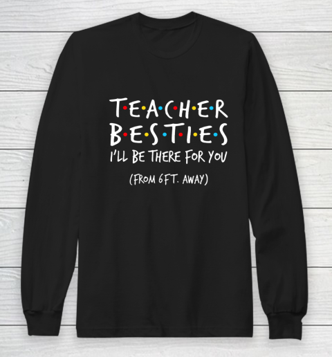 Teacher Besties I'll Be There For You Long Sleeve T-Shirt