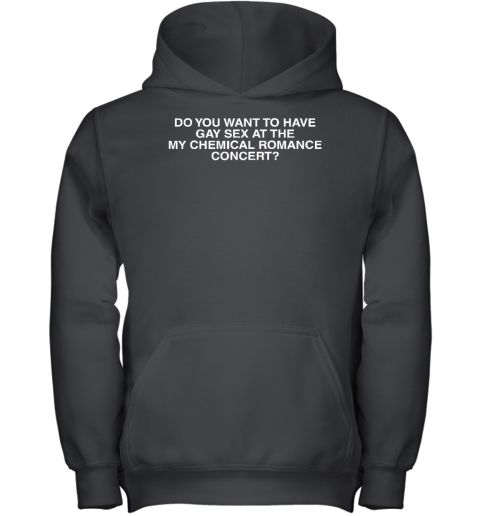 Do You Want To Have Gay Sex At The My Chemical Romance Concert Youth Hoodie