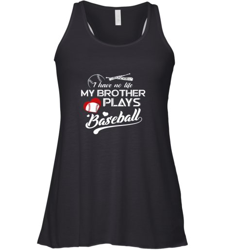 I Have No Life My Brother Plays Baseball Shirt Funny Gifts Racerback Tank