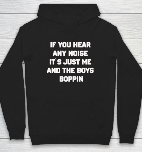 If You Hear Any Noise Shirt It's Just Me And The Boys Boppin Hoodie