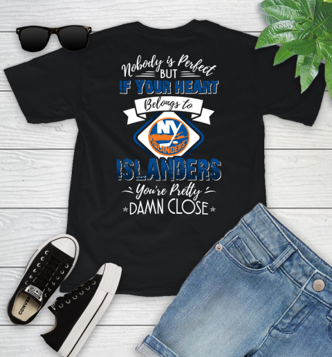 NHL Hockey New York Islanders Nobody Is Perfect But If Your Heart Belongs To Islanders You're Pretty Damn Close Shirt Youth T-Shirt