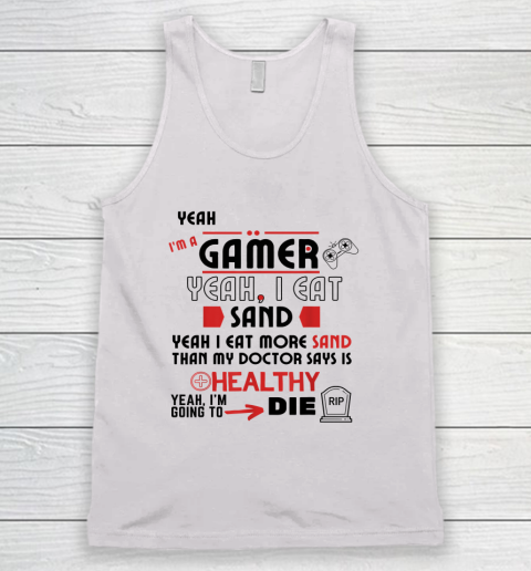 Yeah I'm Gamer Shirt Yeah I Eat Sand Going To Die Tank Top