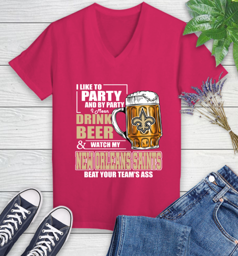 NFL I Like To Party And By Party I Mean Drink Beer and Watch My New Orleans Saints Beat Your Team's Ass Football Women's V-Neck T-Shirt 9