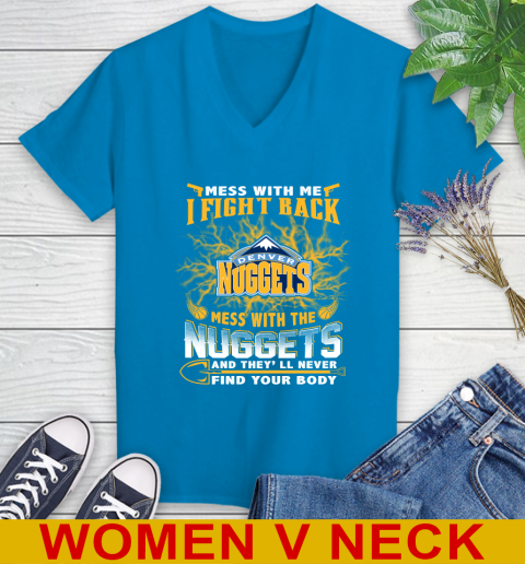 NBA Basketball Denver Nuggets Mess With Me I Fight Back Mess With My Team And They'll Never Find Your Body Shirt Women's V-Neck T-Shirt 7