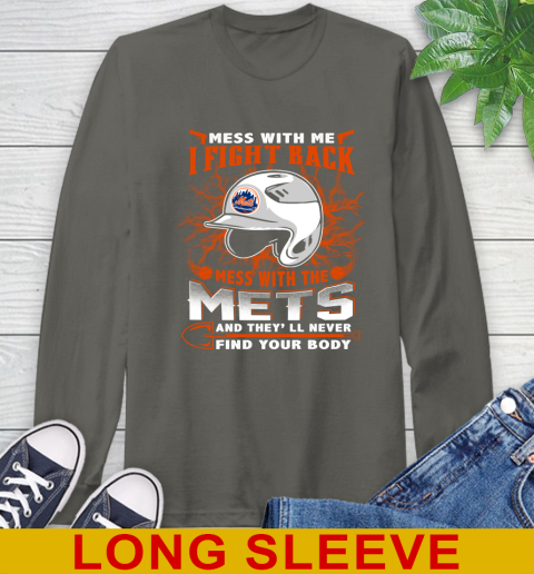 MLB Baseball New York Mets Mess With Me I Fight Back Mess With My Team And They'll Never Find Your Body Shirt Long Sleeve T-Shirt 10