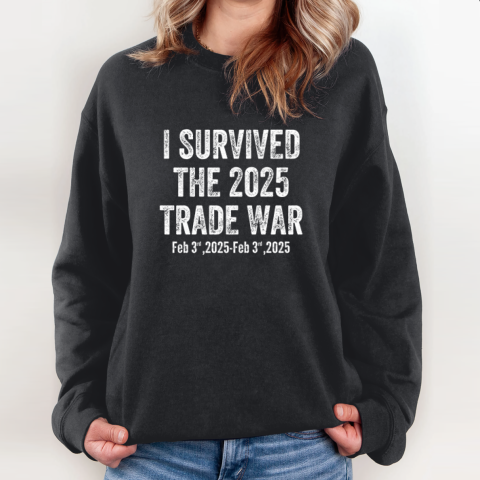 I Survived The 2025 Trade War Feb 3rd 2025 Sweatshirt