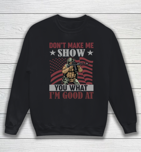 Veteran Shirt Dont Make Me Show You What I'm Good At Sweatshirt