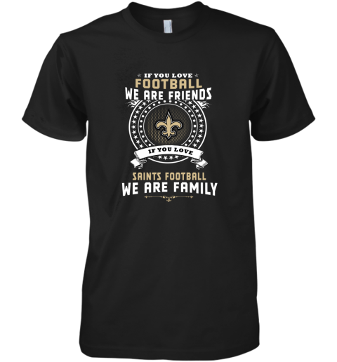 Love Football We Are Friends Love Saints We Are Family Premium Men's T-Shirt