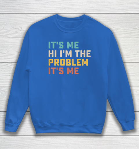 Funny Quote It's Me Hi I'm the Problem It's Me Sweatshirt 5