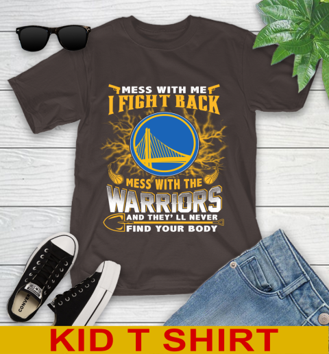 NBA Basketball Golden State Warriors Mess With Me I Fight Back Mess With My Team And They'll Never Find Your Body Shirt Youth T-Shirt 6