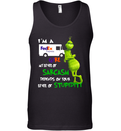 Grinch I'M A Fedex Express Girl My Level Of Sarcasm Depends On Your Level Of Stupidity Tank Top