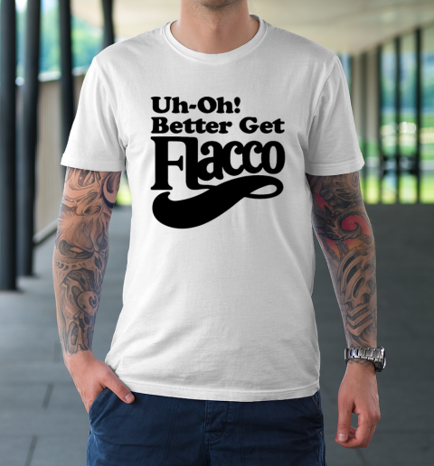 Uh Oh Better Get Flacco Shirt T-Shirt