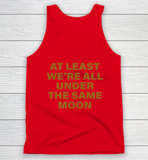Faded Moon - At Least We Are All Under The Same Moon Tank Top 6
