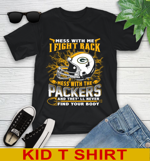 NFL Football Green Bay Packers Mess With Me I Fight Back Mess With My Team And They'll Never Find Your Body Shirt Youth T-Shirt