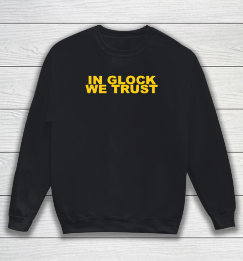 In Glock We Trust Sweatshirt