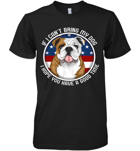 Bulldog If I Can't Bring My Dog Premium Men's T-Shirt
