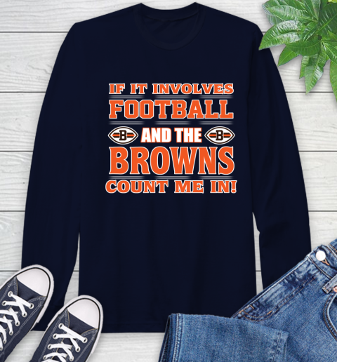 NFL If It Involves Football And The Cleveland Browns Count Me In Sports Long Sleeve T-Shirt 4