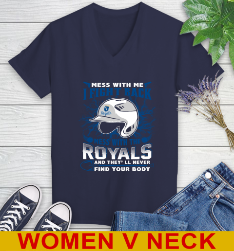 MLB Baseball Kansas City Royals Mess With Me I Fight Back Mess With My Team And They'll Never Find Your Body Shirt Women's V-Neck T-Shirt 12